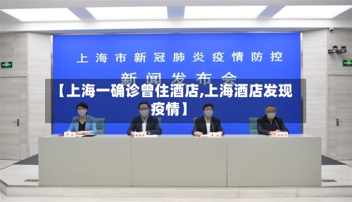 【上海一确诊曾住酒店,上海酒店发现疫情】