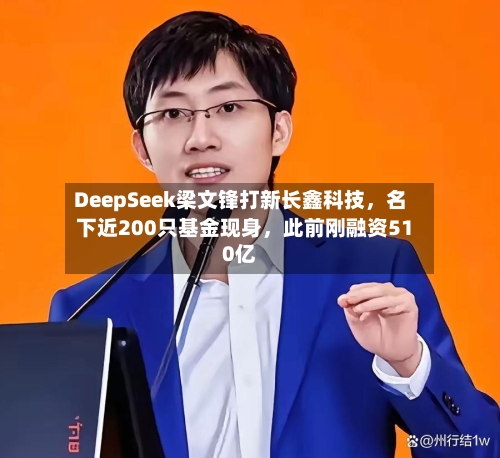 DeepSeek梁文锋打新长鑫科技，名下近200只基金现身	，此前刚融资510亿-第2张图片