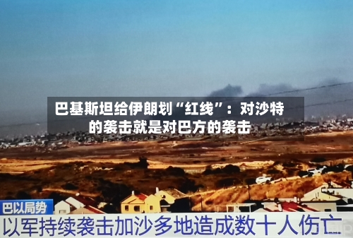 巴基斯坦给伊朗划“红线”：对沙特的袭击就是对巴方的袭击-第3张图片
