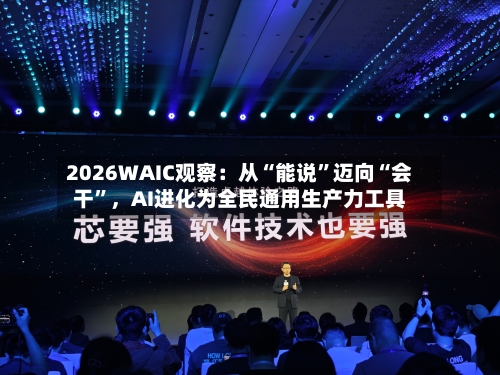 2026WAIC观察：从“能说”迈向“会干”，AI进化为全民通用生产力工具-第2张图片