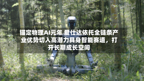 锚定物理AI元年 爱仕达依托全链条产业优势切入高潜力具身智能赛道	，打开长期成长空间-第3张图片