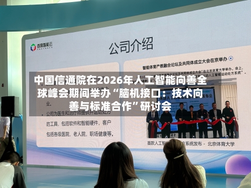 中国信通院在2026年人工智能向善全球峰会期间举办“脑机接口：技术向善与标准合作”研讨会-第2张图片