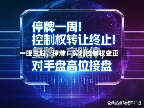 一晚三股，停牌！筹划控制权变更-第3张图片