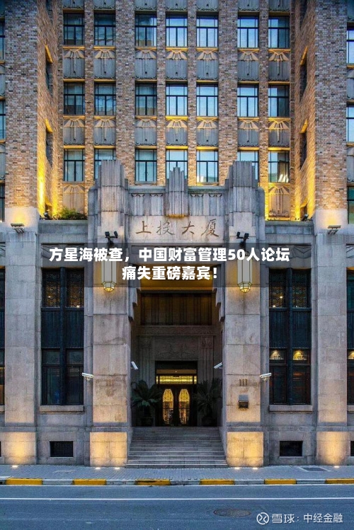 方星海被查	，中国财富管理50人论坛痛失重磅嘉宾！-第2张图片
