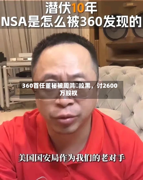 360首任董秘被周鸿祎拉黑，讨2600万股权-第3张图片