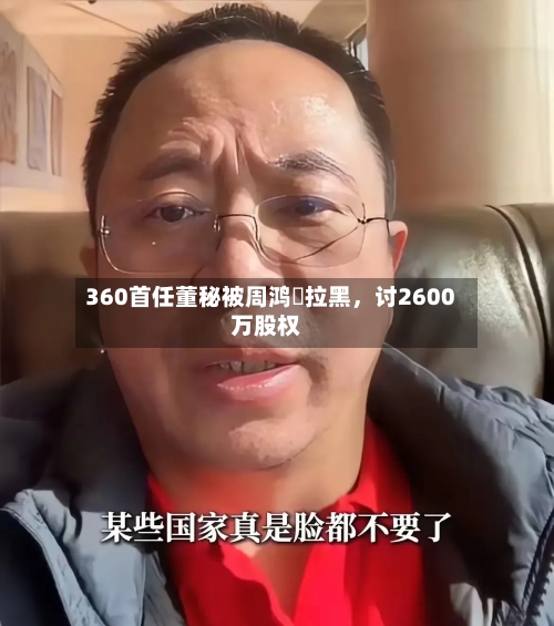360首任董秘被周鸿祎拉黑	，讨2600万股权-第2张图片