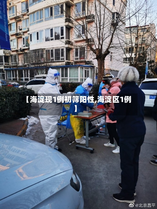 【海淀现1例初筛阳性,海淀区1例】-第3张图片