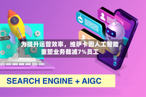 为提升运营效率，维萨卡因人工智能重塑业务裁减7%员工-第3张图片
