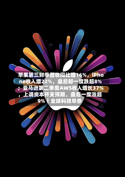 苹果第三财季营收同比增16%，iPhone收入增22%	，盘后却一度跌超8%；亚马逊第二季度AWS收入增长37%，上调资本开支预期，盘后一度涨超9%丨全球科技早参-第3张图片