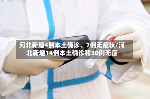 河北新增4例本土确诊、7例无症状/河北新增14例本土确诊和30例无症-第3张图片