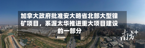 加拿大政府批准安大略省北部大型镍矿项目	，系渥太华推进重大项目建设的一部分-第2张图片