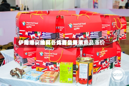 伊朗冲突推高各类商品费用：啤酒、涂料	、炸薯条等消费品涨价-第2张图片