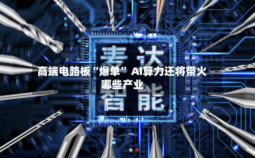 高端电路板“爆单” AI算力还将带火哪些产业-第2张图片