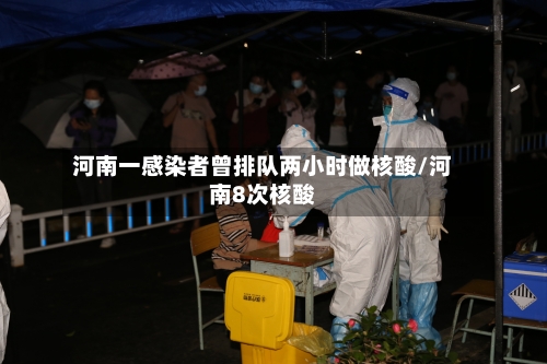 河南一感染者曾排队两小时做核酸/河南8次核酸
