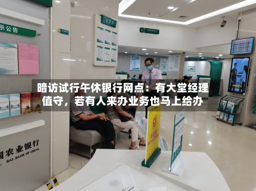 暗访试行午休银行网点：有大堂经理值守，若有人来办业务也马上给办-第2张图片