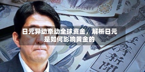 日元异动牵动全球资金，解析日元是如何影响黄金的-第2张图片