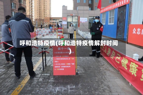 呼和浩特疫情(呼和浩特疫情解封时间)-第2张图片