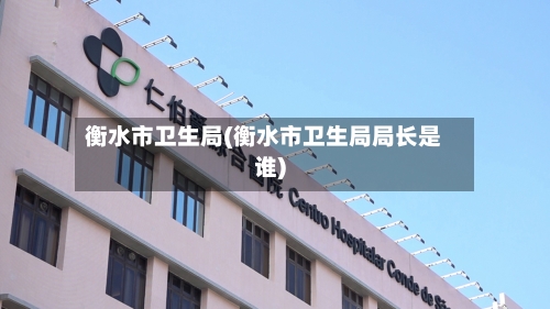 衡水市卫生局(衡水市卫生局局长是谁)