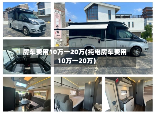 房车费用10万一20万(纯电房车费用10万一20万)