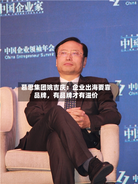 慕思集团姚吉庆：企业出海要靠品牌，有品牌才有溢价-第2张图片