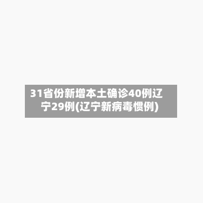 31省份新增本土确诊40例辽宁29例(辽宁新病毒惯例)-第2张图片
