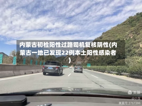 内蒙古初检阳性过路司机复核阴性(内蒙古一地已发现22例本土阳性感染者)