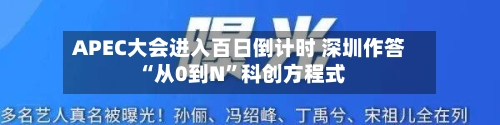 APEC大会进入百日倒计时 深圳作答“从0到N”科创方程式-第2张图片