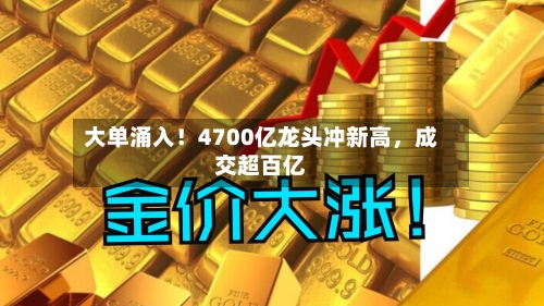 大单涌入！4700亿龙头冲新高，成交超百亿-第3张图片
