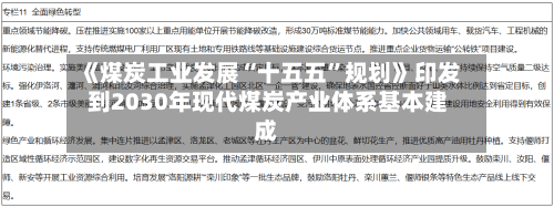 《煤炭工业发展“十五五”规划》印发 到2030年现代煤炭产业体系基本建成