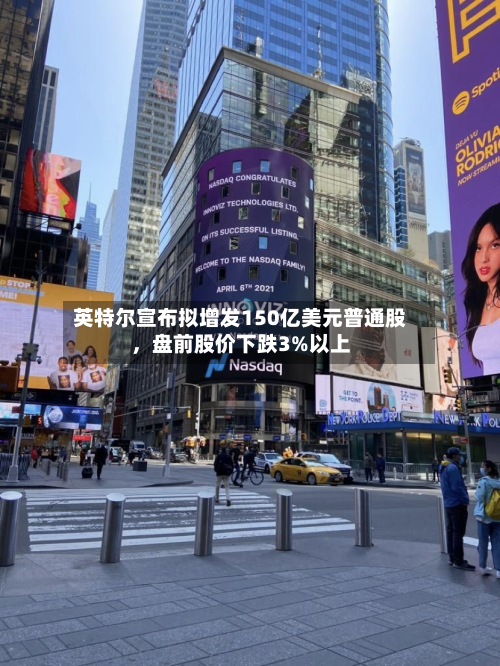 英特尔宣布拟增发150亿美元普通股，盘前股价下跌3%以上-第3张图片