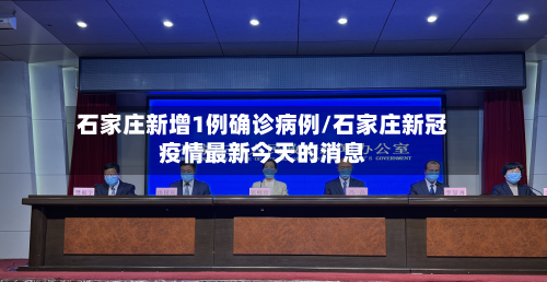石家庄新增1例确诊病例/石家庄新冠疫情最新今天的消息