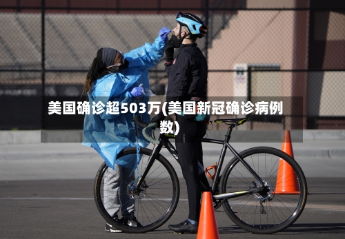 美国确诊超503万(美国新冠确诊病例数)
