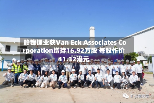 赣锋锂业获Van Eck Associates Corporation增持16.92万股 每股作价41.32港元-第2张图片