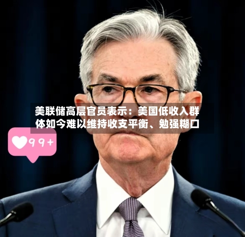 美联储高层官员表示：美国低收入群体如今难以维持收支平衡、勉强糊口-第3张图片