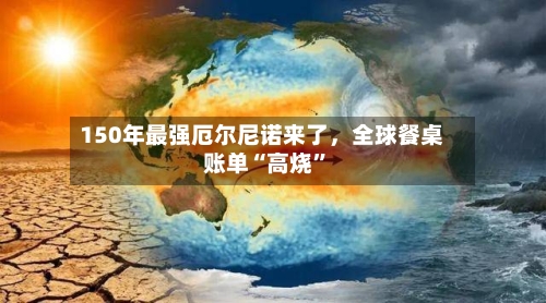 150年最强厄尔尼诺来了	，全球餐桌账单“高烧	”-第2张图片