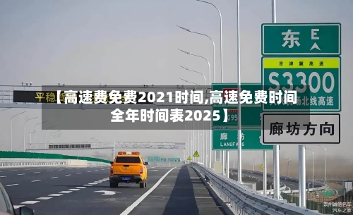 【高速费免费2021时间,高速免费时间全年时间表2025】