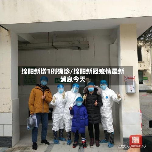 绵阳新增1例确诊/绵阳新冠疫情最新消息今天