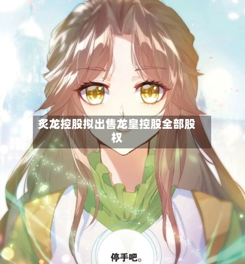 炙龙控股拟出售龙皇控股全部股权