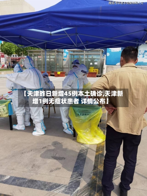 【天津昨日新增45例本土确诊,天津新增1例无症状患者 详情公布】-第3张图片