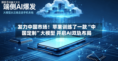 发力中国市场！苹果训练了一款“中国定制”大模型 开启AI双轨布局-第3张图片