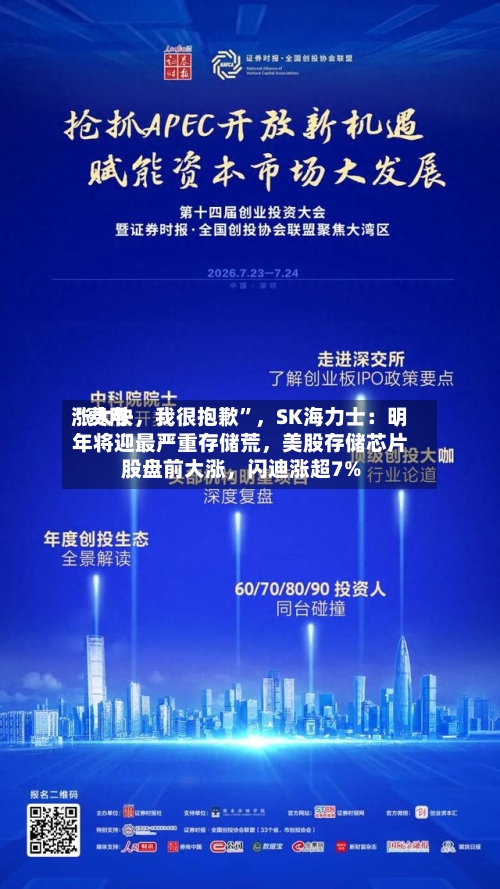 “费用涨太快，我很抱歉”，SK海力士：明年将迎最严重存储荒	，美股存储芯片股盘前大涨，闪迪涨超7%-第3张图片