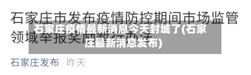 石家庄疫情最新消息今天封城了(石家庄最新消息发布)