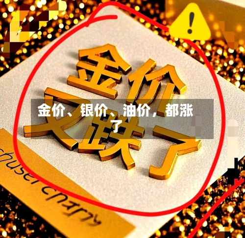 金价	、银价、油价，都涨了-第3张图片