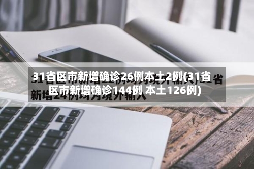 31省区市新增确诊26例本土2例(31省区市新增确诊144例 本土126例)-第2张图片