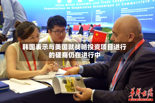 韩国表示与美国就战略投资项目进行的磋商仍在进行中-第2张图片