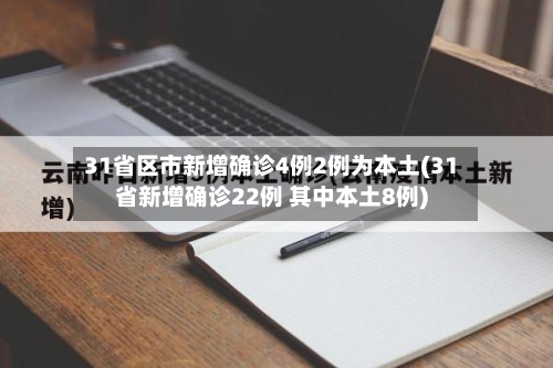 31省区市新增确诊4例2例为本土(31省新增确诊22例 其中本土8例)