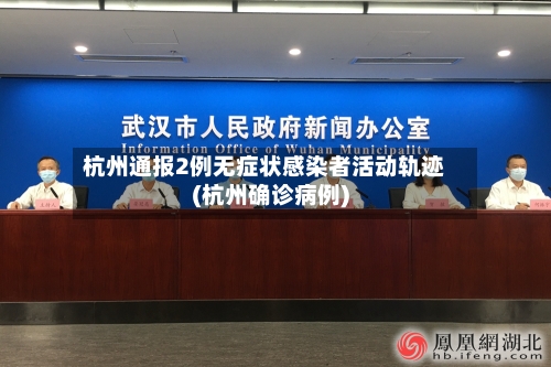 杭州通报2例无症状感染者活动轨迹(杭州确诊病例)