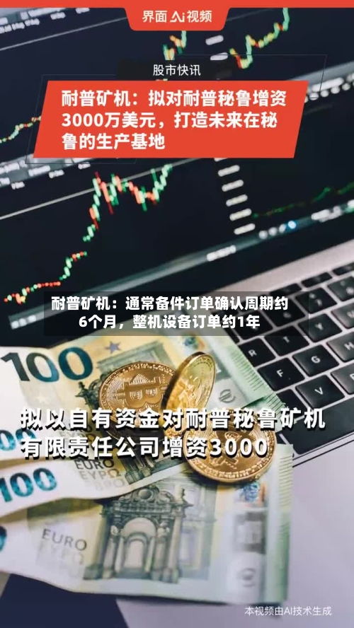 耐普矿机：通常备件订单确认周期约6个月	，整机设备订单约1年-第3张图片