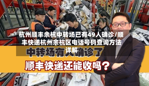 杭州顺丰余杭中转场已有49人确诊/顺丰快递杭州余杭区电话号码查询方法详解