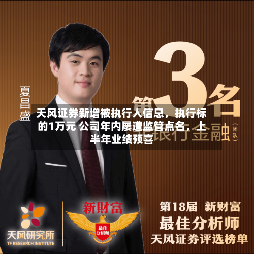 天风证券新增被执行人信息，执行标的1万元 公司年内屡遭监管点名，上半年业绩预喜-第2张图片